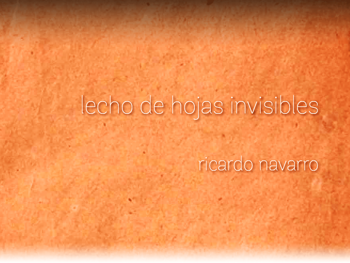 LECHO DE HOJAS INVISIBLES | RICARDO NAVARRO